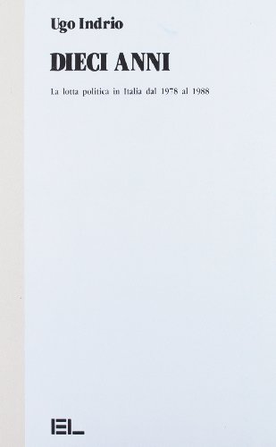 Dieci anni. La lotta politica in Italia dal 1978 al …