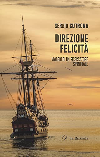 Direzione felicità. Viaggio di un ricercatore spirituale