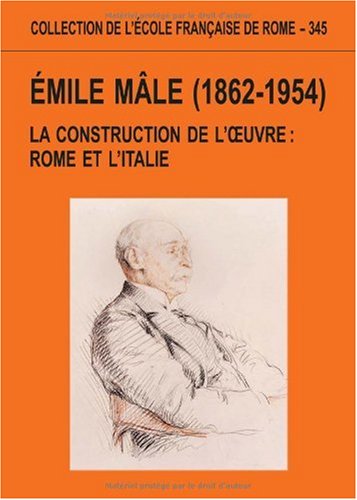 Emile Mâle (1862-1954): La construction de l'oeuvre : Rome et …