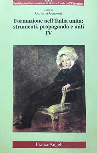 Formazione nell'Italia unita: strumenti, propaganda e miti (Vol. 4)