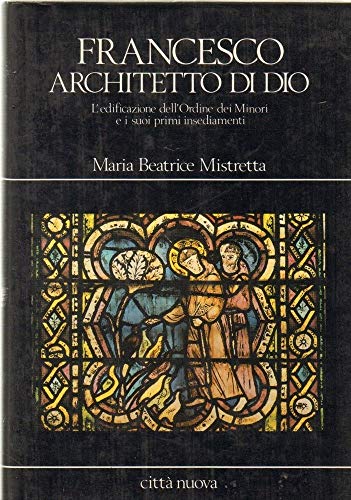 Francesco architetto di Dio. L'edificazione dell'Ordine dei Minori e i …