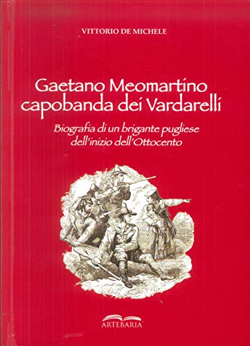 Gaetano Meomartino capobanda dei Vardarelli. Biografia di un brigante pugliese …