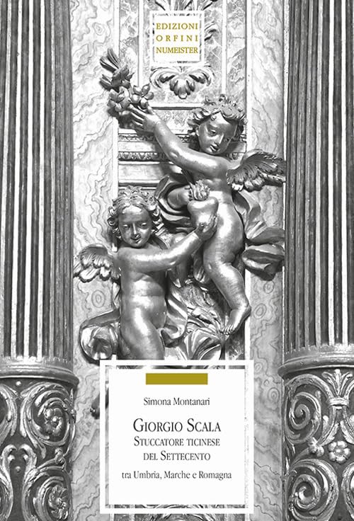 Giorgio Scala stuccatore ticinese nel Settecento tra Umbria, Marche e …