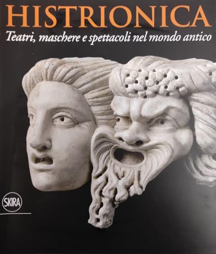 Histrionica. Teatri, maschere e spettacoli nel mondo antico. Ediz. illustrata. …