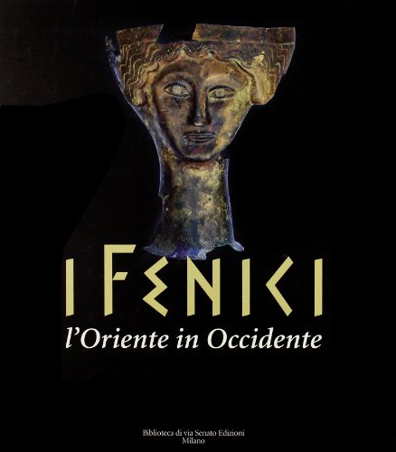 I Fenici. L'Oriente in Occidente. Catalogo della mostra (Milano, 21 …