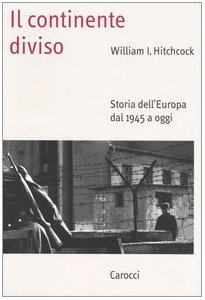 Il continente diviso. Storia dell'Europa dal 1945 a oggi