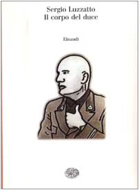 Il corpo del duce. Un cadavere tra immaginazione, storia e …