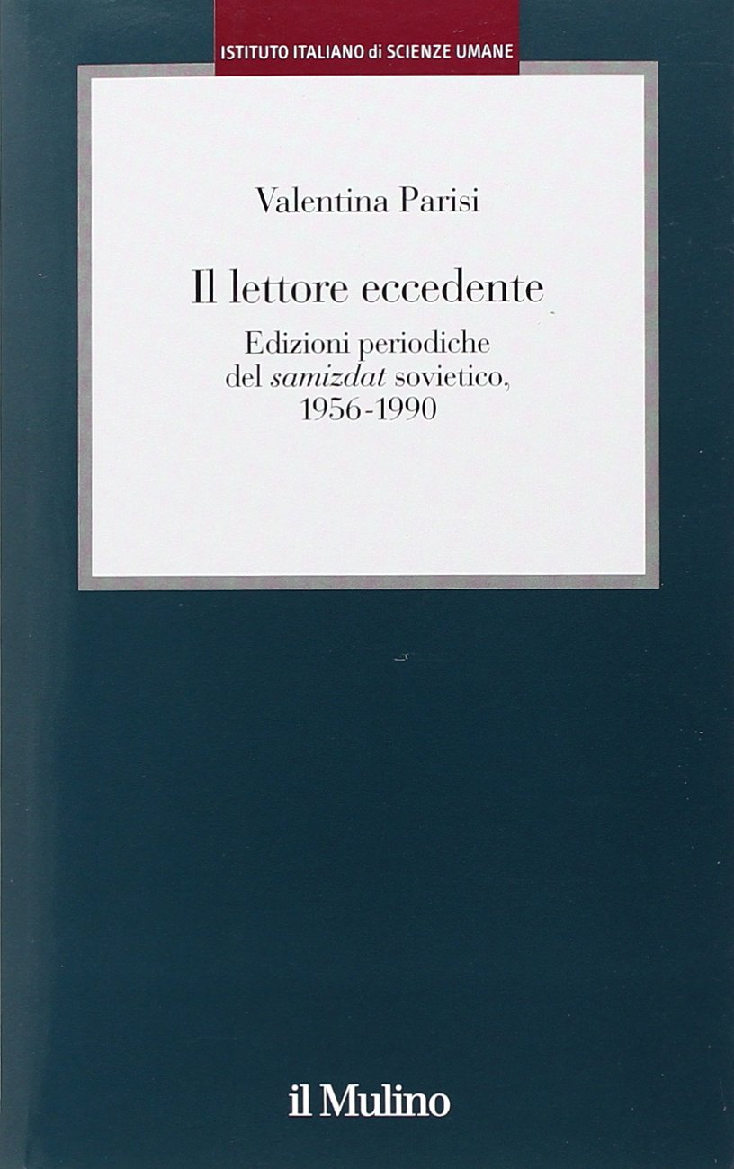 Il lettore eccedente. Edizioni periodiche del «Samizdat» sovietico (1956-1990)