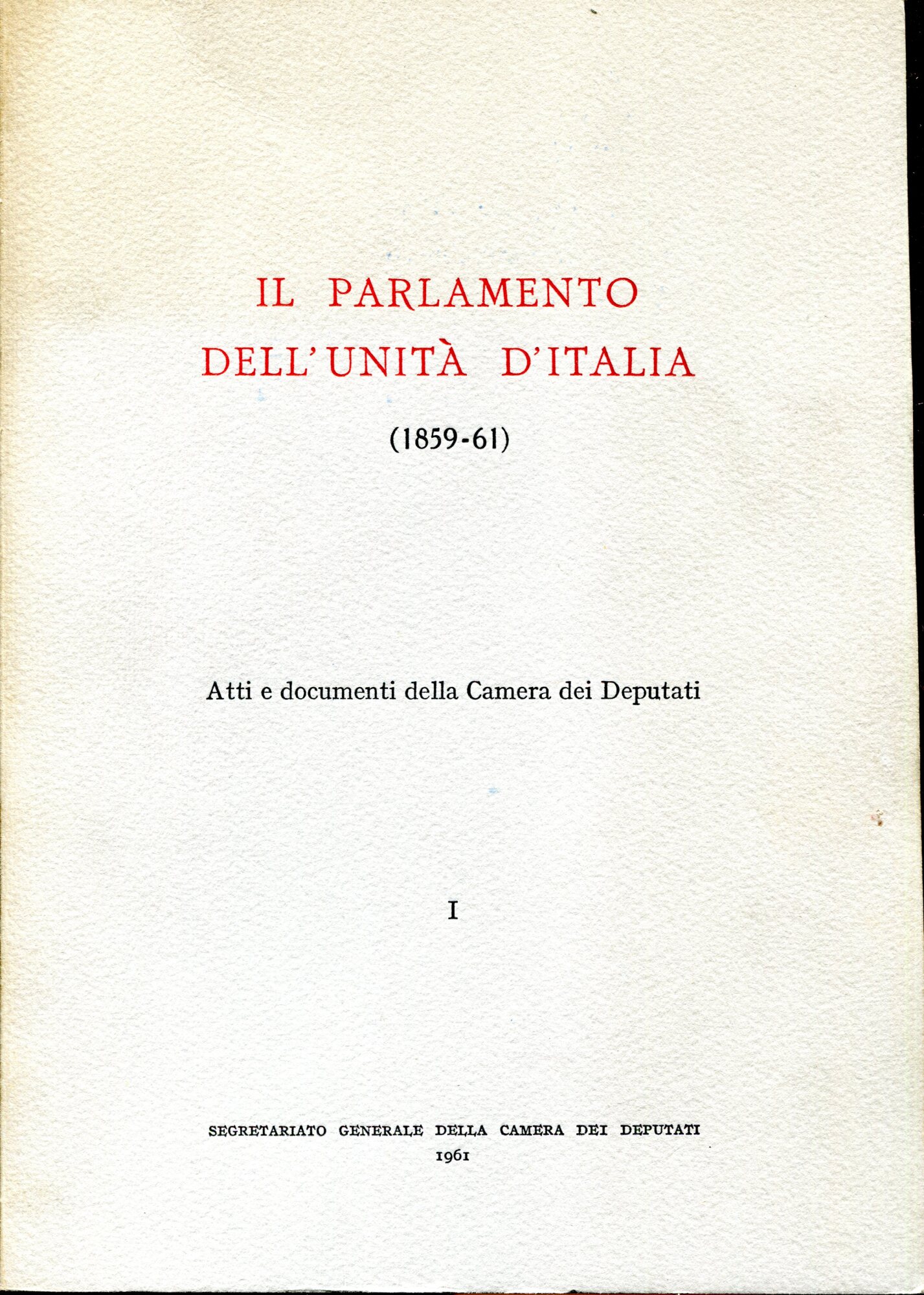 Il Parlamento dell'Unità d'Italia (1859-61). Atti e documenti della camera …