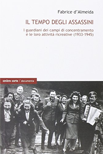 Il tempo degli assassini. Vita quotidiana delle SS nei campi …