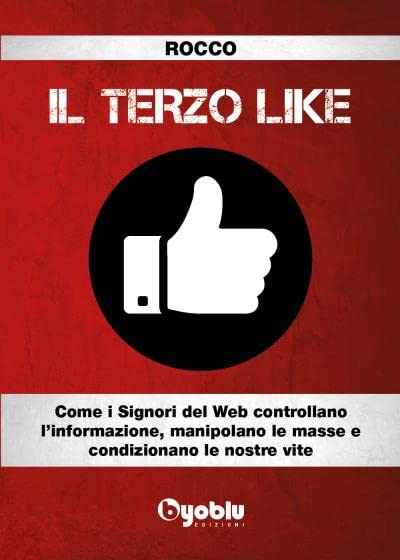 Il Terzo Like. Come i signori del Web controllano l'informazione, …