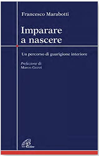 Imparare a nascere. Un percorso di guarigione interiore. Prefazione di …