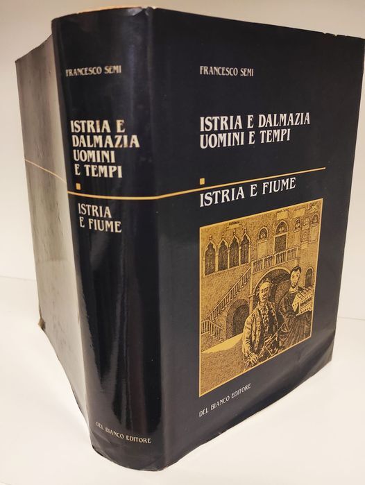 Istria e Dalmazia : uomini e tempi. Volume 1: Istria …