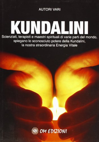 Kundalini. Scienziati terapisti e maestri spiegano lo straordinario potere della …