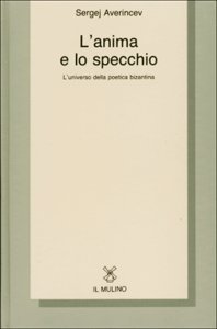 L'anima e lo specchio. L'universo della poetica bizantina