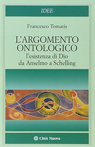 L'argomento ontologico. L'esistenza di Dio da Anselmo a Schelling