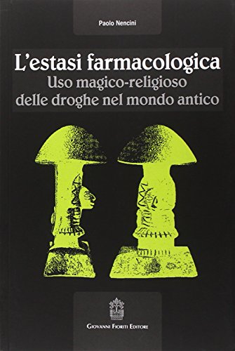 L'estasi farmacologica. Uso magico-religioso delle droghe nel mondo antico