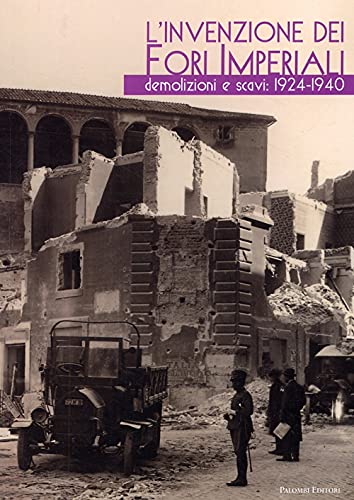 L'invenzione dei fori imperiali. Demolizioni e scavi: 1924-1940