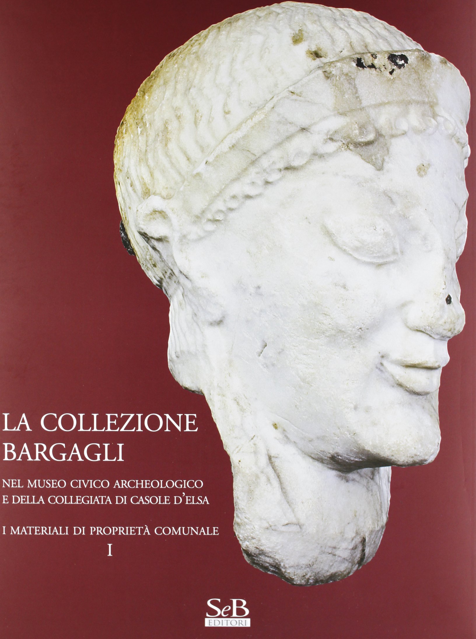 La collezione Bargagli. Nel museo civico archeologico e della collegiata …