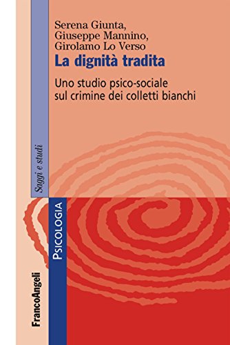 La dignità tradita. Uno studio psico-sociale sul crimine dei colletti …