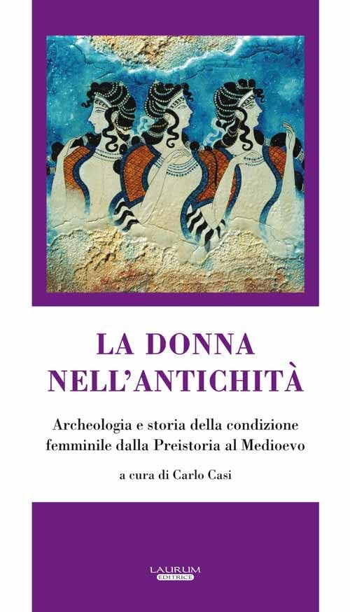 La donna nell'antichità. Archeologia e storia della condizione femminile dalla …