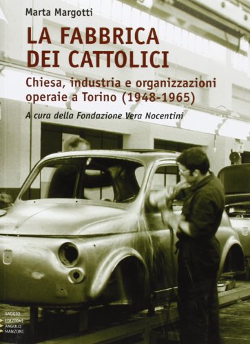 La fabbrica dei cattolici. Chiesa, industria e organizzazioni operaie a …