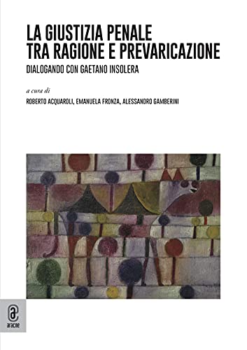 La Giustizia penale tra ragione e prevaricazione. Dialogando con Gaetano …