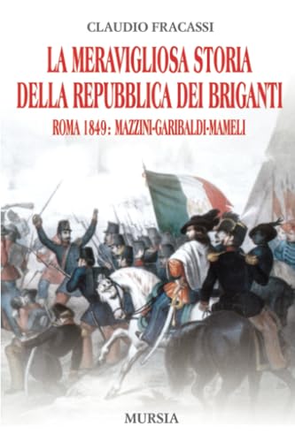 La meravigliosa storia della Repubblica dei briganti: Roma 1849: Mazzini, …