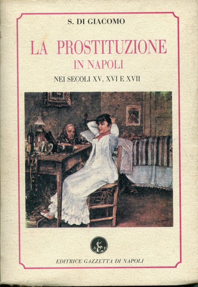 La prostituzione in Napoli nei secoli 15., 16. e 17, …
