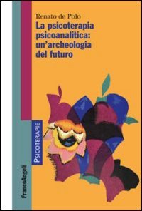 La psicoterapia psicoanalitica: un'archeologia del futuro