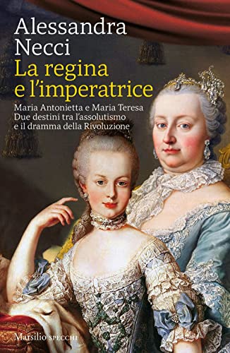 La regina e l'imperatrice. Maria Antonietta e Maria Teresa. Due …