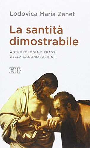La santità dimostrabile. Antropologia e prassi della canonizzazione
