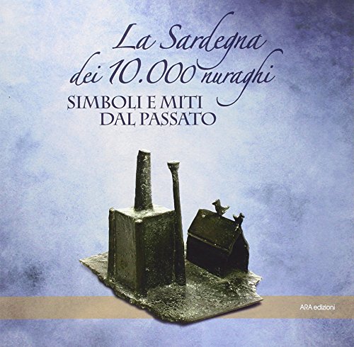 La Sardegna dei 10.000 nuraghi. Miti e simboli dal passato
