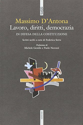 Lavoro, diritti, democrazia. In difesa della Costituzione. Scritti scelti a …