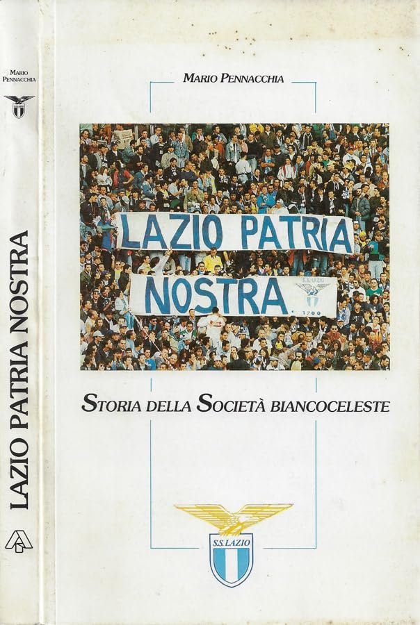 Lazio patria nostra. Storia della società biacoceleste.