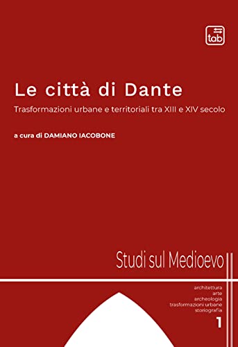 Le città di Dante. Trasformazioni urbane e territoriali tra XIII …