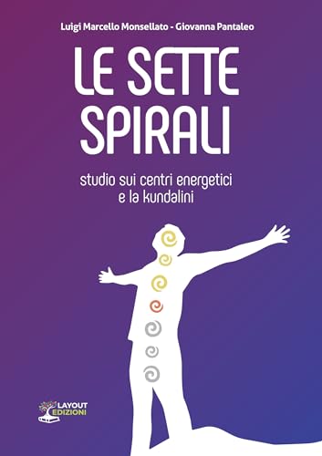 Le sette spirali. Studio sui centri energetici e la kundalini
