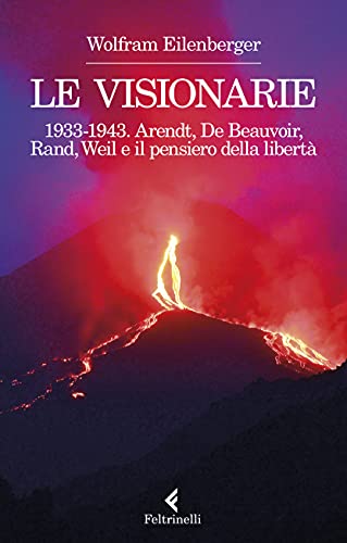 Le visionarie 1933-1943. Arendt, De Beauvoir, Rand, Weil e il …