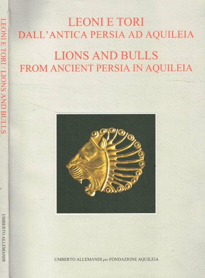 Leoni e tori dall'antica Persia ad Aquileia. Tesori ori e …