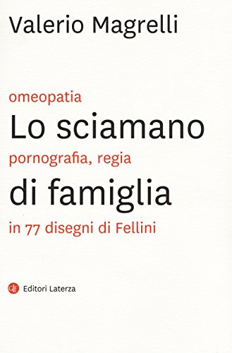 Lo sciamano di famiglia. Omeopatia, pornografia, regia in 77 disegni …