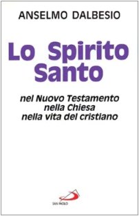 Lo spirito Santo nel Nuovo Testamento, nella Chiesa, nella vita …