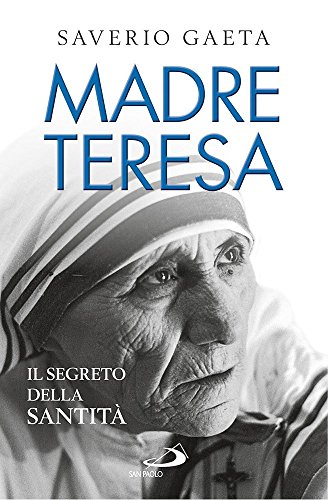 Madre Teresa. Il segreto della santità