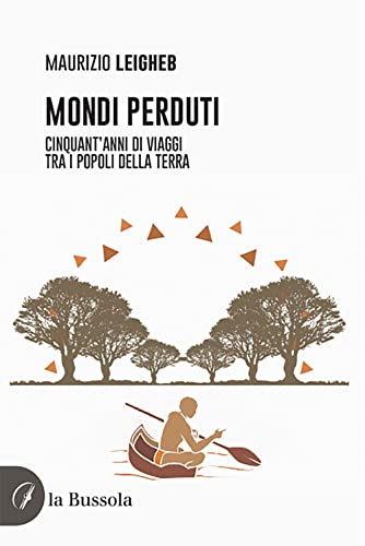 Mondi perduti. Cinquant'anni di viaggi tra i popoli della terra