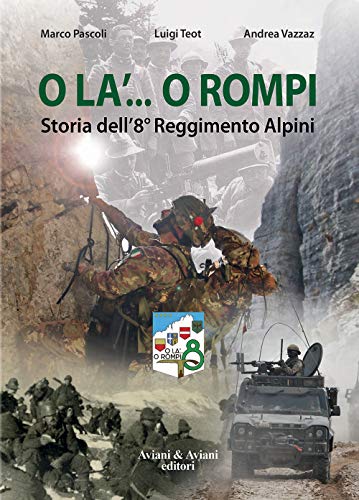 O la'... o rompi. Storia dell'8^ Reggimento Alpini