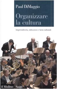 Organizzare la cultura. Imprenditoria, istituzioni e beni culturali