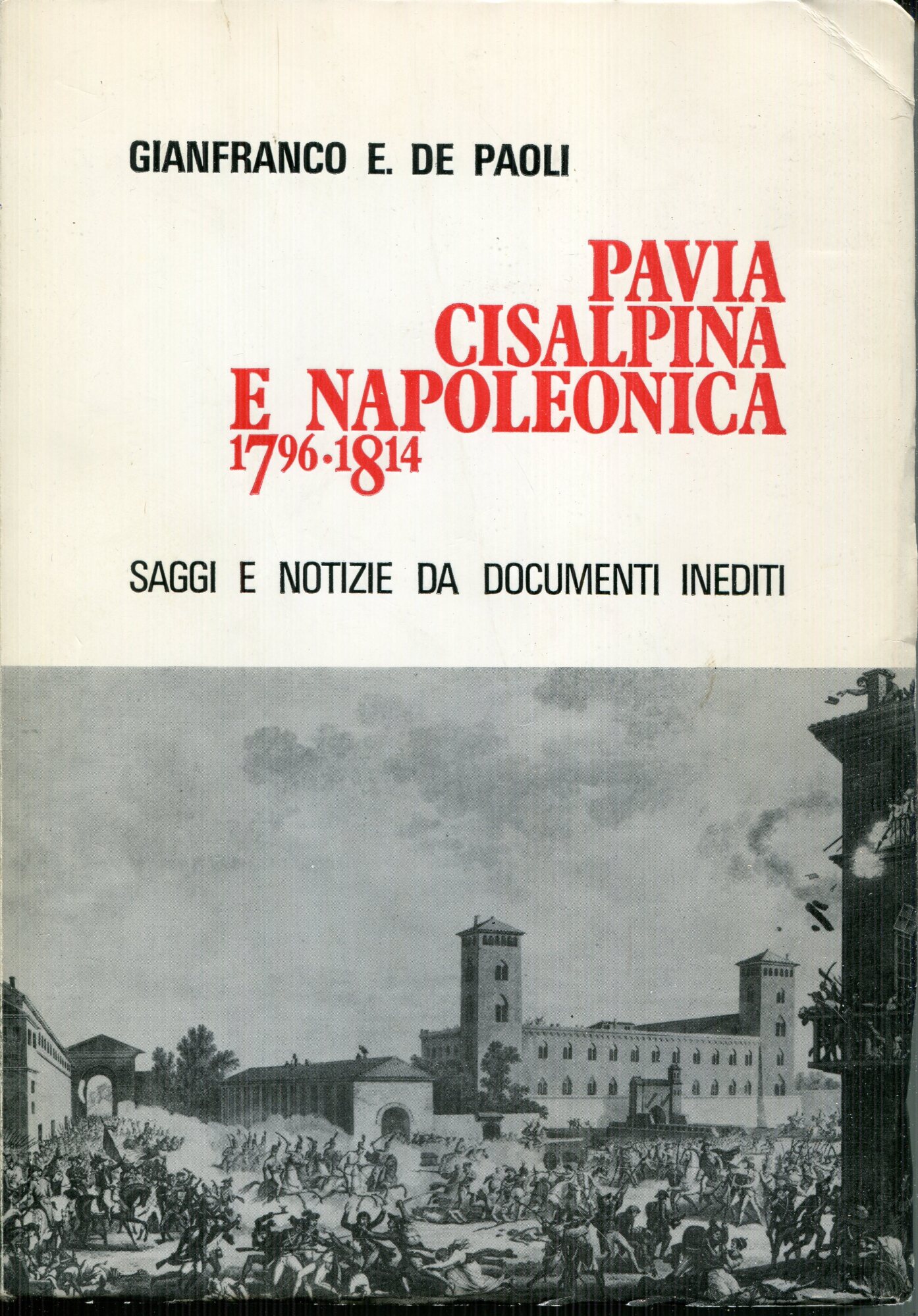 Pavia cisalpina e napoleonica, 1796-1814 [1]: Saggi e notizie da …