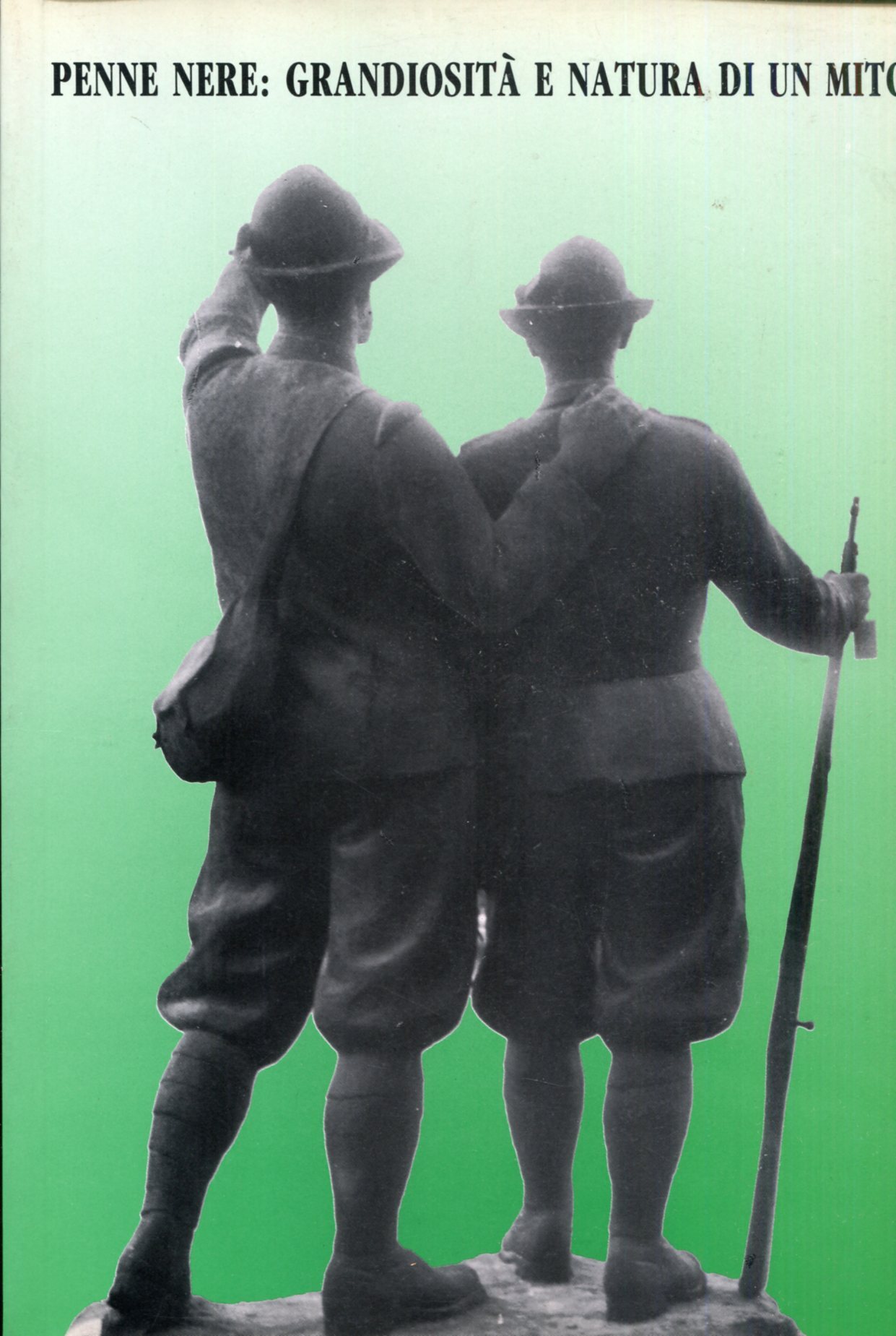 Penne nere. Grandiosità e natura di un mito, monumenti all'alpino …