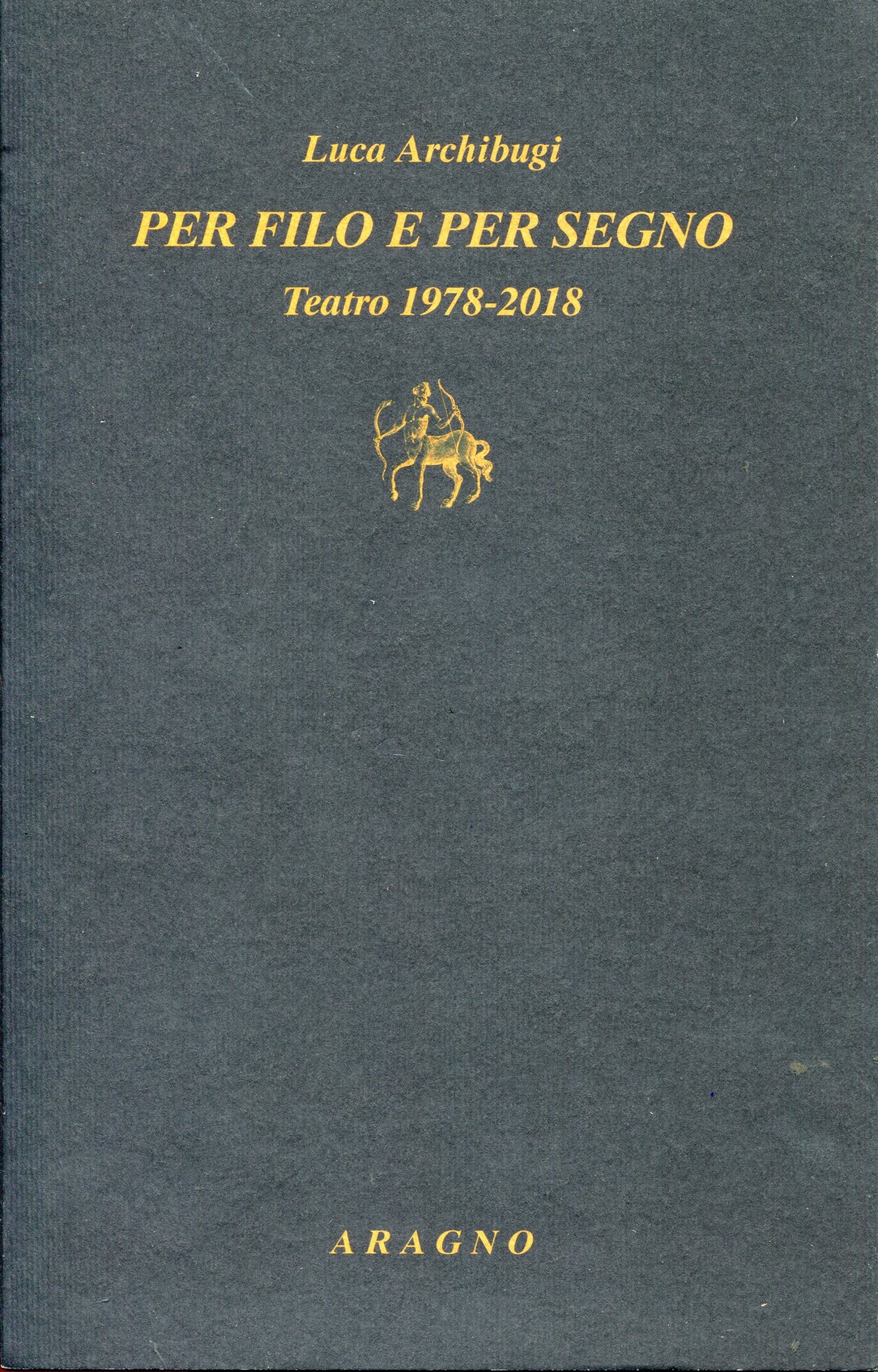 Per filo e per segno. Teatro 1978-2018