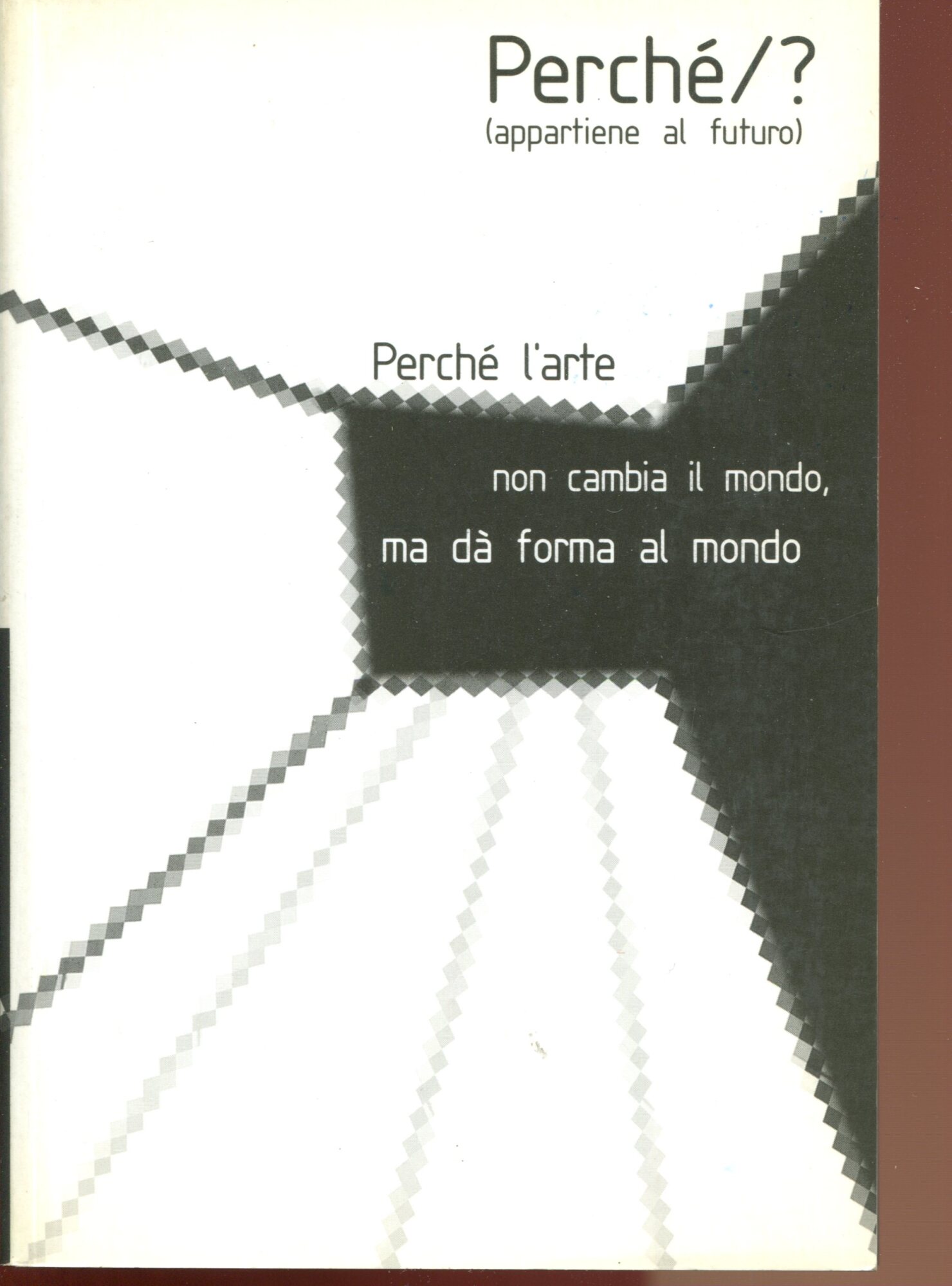 Perché/? (appartiene al futuro). Rivista di discussioni sull'arte a cura …