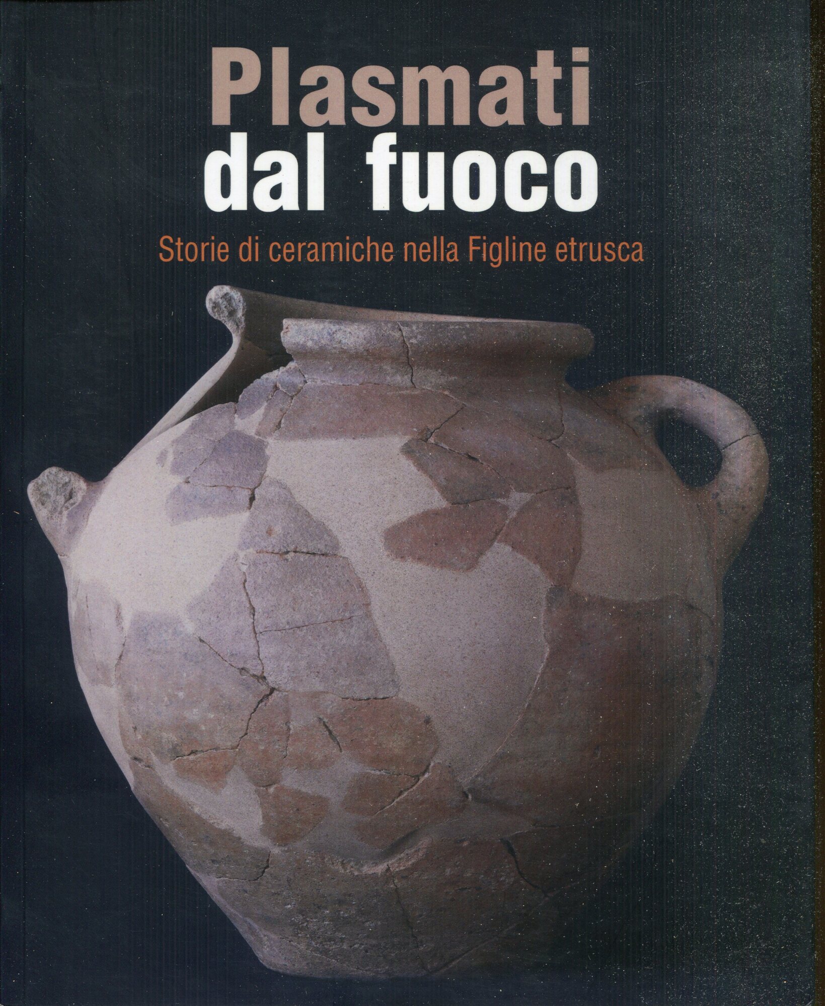 Plasmati dal fuoco : storie di ceramiche nella Figline etrusca. …
